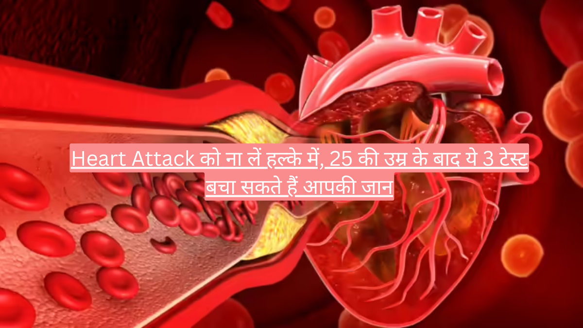 Heart Attack को ना लें हल्के में, 25 की उम्र के बाद ये 3 टेस्ट बचा सकते हैं आपकी जान