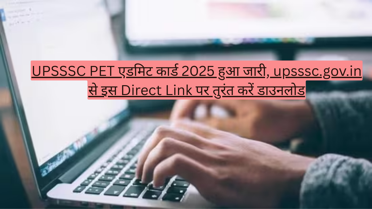 UPSSSC PET एडमिट कार्ड 2025 हुआ जारी, upsssc.gov.in से इस Direct Link पर तुरंत करें डाउनलोड