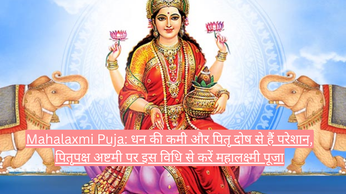 Mahalaxmi Puja: धन की कमी और पितृ दोष से हैं परेशान, पितृपक्ष अष्टमी पर इस विधि से करें महालक्ष्मी पूजा