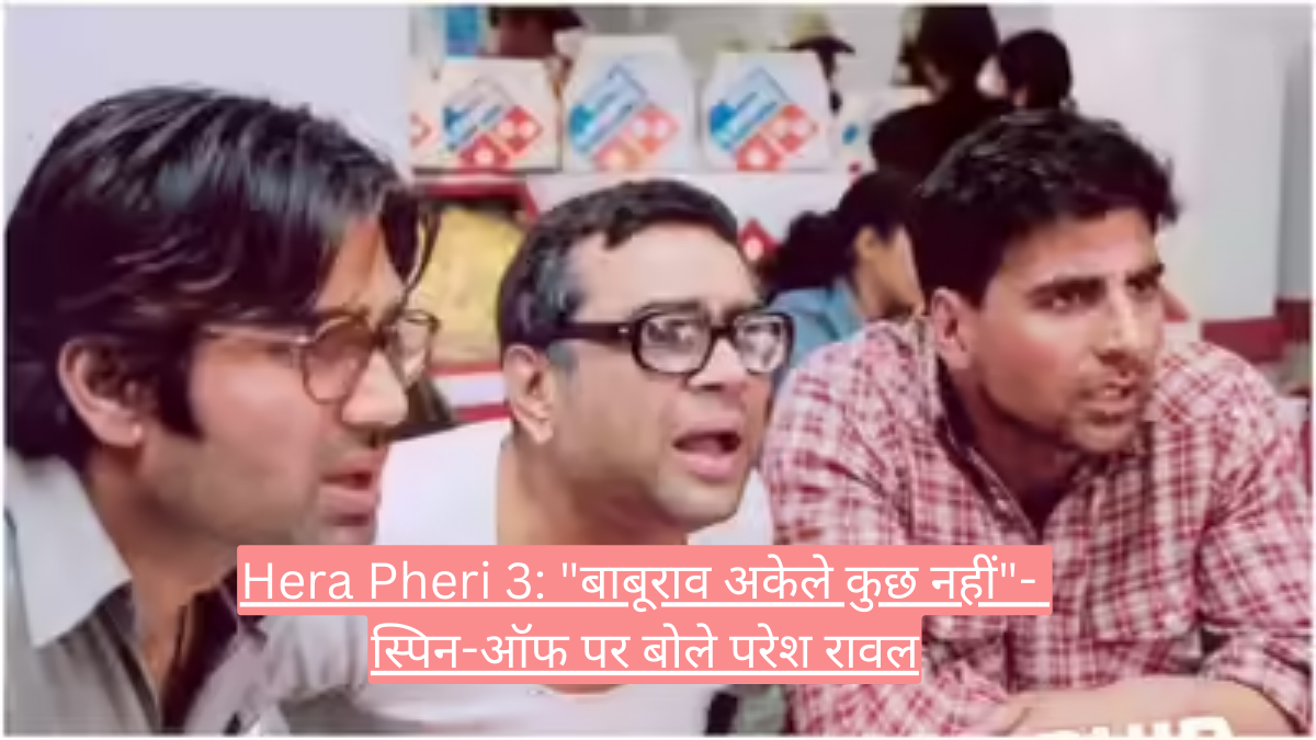Hera Pheri 3: "बाबूराव अकेले कुछ नहीं"- स्पिन-ऑफ पर बोले परेश रावल