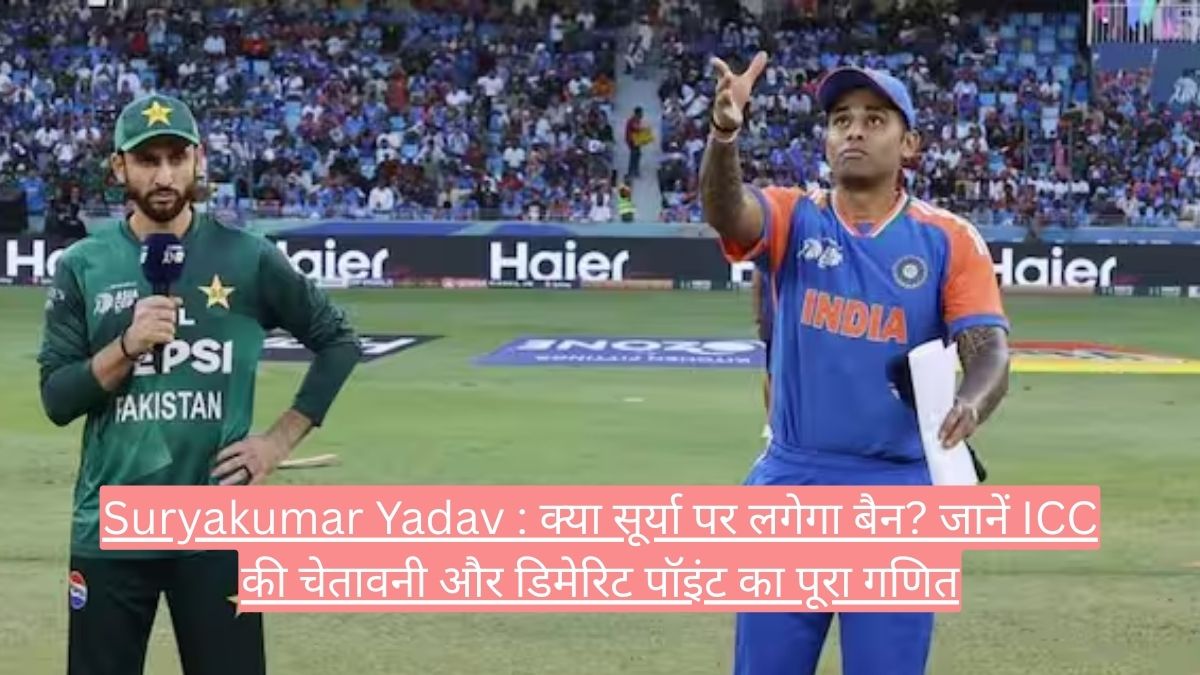 Suryakumar Yadav : क्या सूर्या पर लगेगा बैन? जानें ICC की चेतावनी और डिमेरिट पॉइंट का पूरा गणित