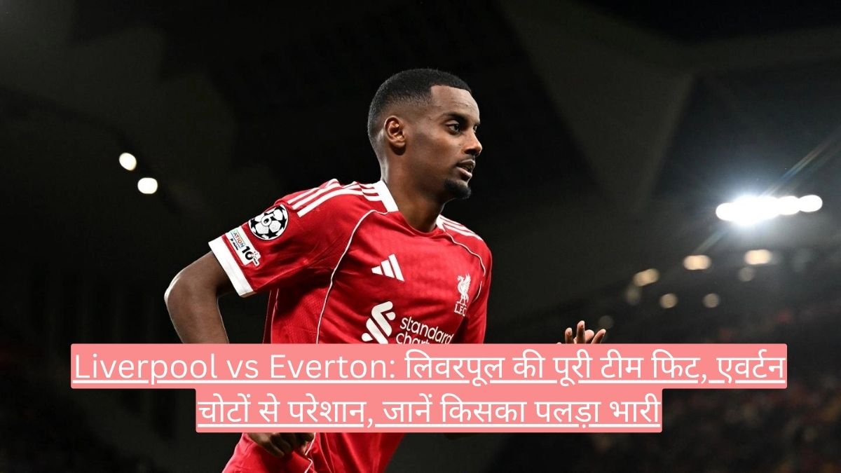 Liverpool vs Everton: लिवरपूल की पूरी टीम फिट, एवर्टन चोटों से परेशान, जानें किसका पलड़ा भारी