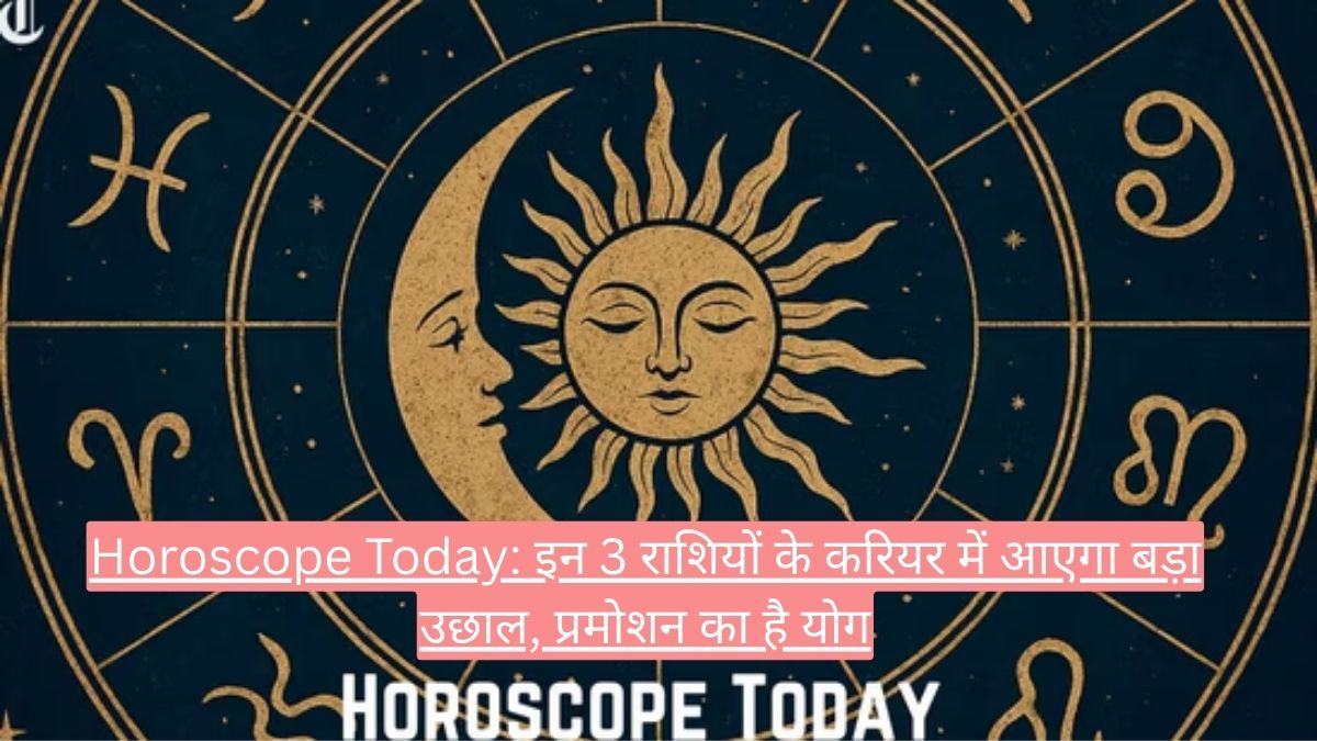 Horoscope Today:  इन 3 राशियों के करियर में आएगा बड़ा उछाल, प्रमोशन का है योग