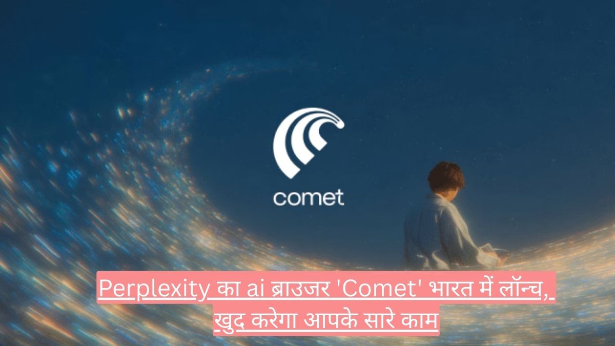 Perplexity का ai ब्राउजर 'Comet' भारत में लॉन्च, खुद करेगा आपके सारे काम