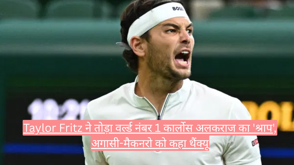 Taylor Fritz ने तोड़ा वर्ल्ड नंबर 1 कार्लोस अलकराज का 'श्राप', अगासी-मैकनरो को कहा थैंक्यू