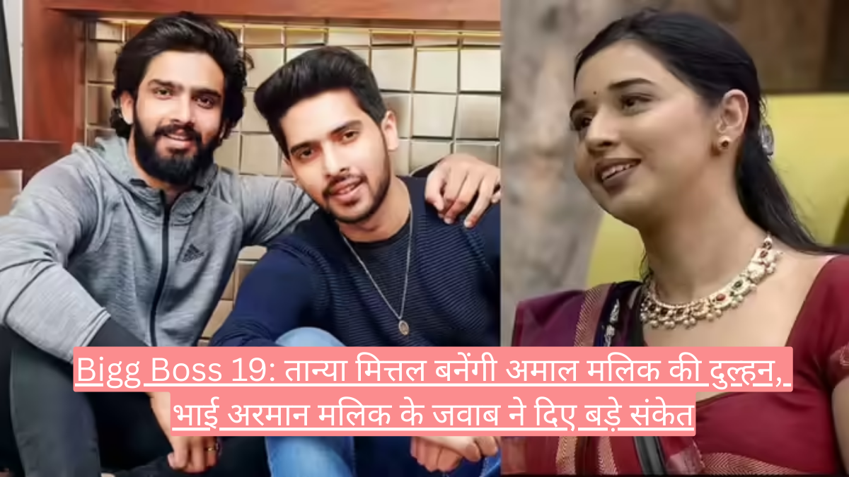 Bigg Boss 19: तान्या मित्तल बनेंगी अमाल मलिक की दुल्हन, भाई अरमान मलिक के जवाब ने दिए बड़े संकेत