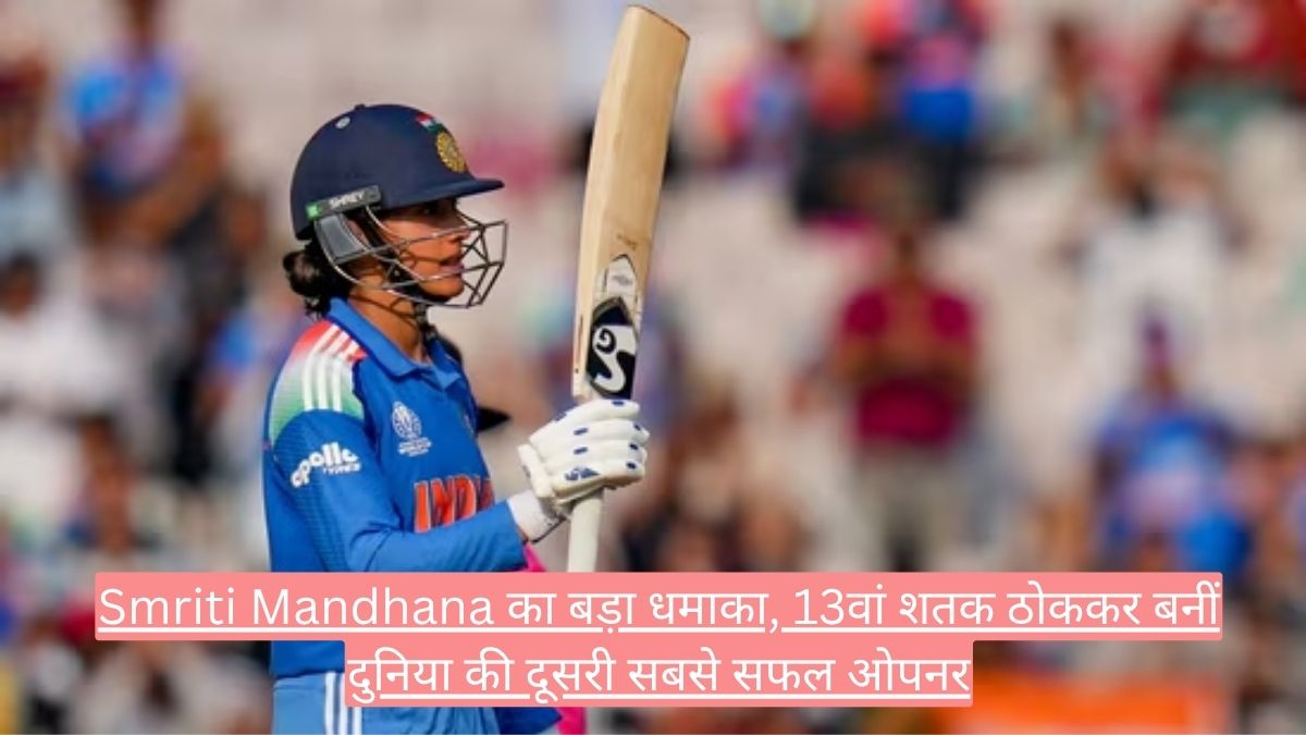Smriti Mandhana का बड़ा धमाका, 13वां शतक ठोककर बनीं दुनिया की दूसरी सबसे सफल ओपनर