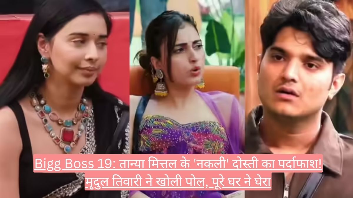 Bigg Boss 19: तान्या मित्तल के 'नकली' दोस्ती का पर्दाफाश! मृदुल तिवारी ने खोली पोल, पूरे घर ने घेरा