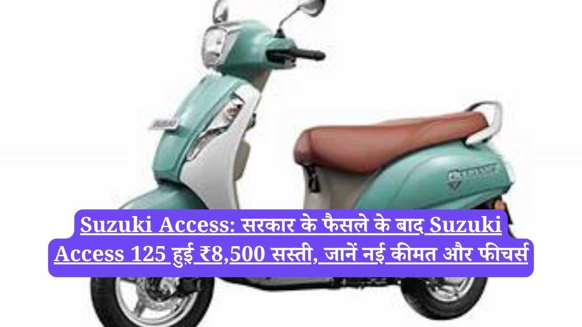 Suzuki Access: सरकार के फैसले के बाद Suzuki Access 125 हुई ₹8,500 सस्ती, जानें नई कीमत और फीचर्स