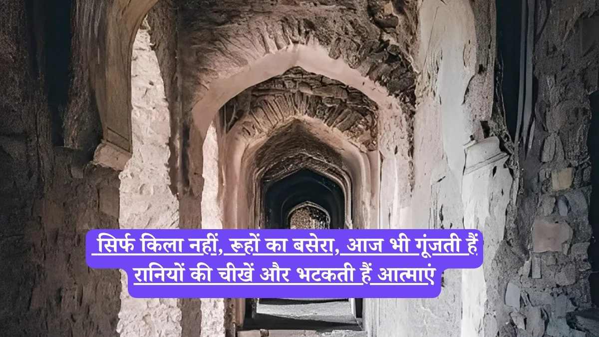 Haunted forts in Rajasthan: सिर्फ किला नहीं, रूहों का बसेरा, आज भी गूंजती हैं रानियों की चीखें और भटकती हैं आत्माएं
