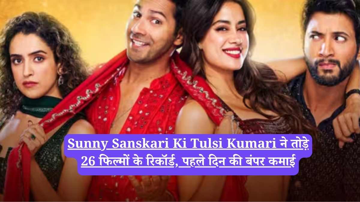 Sunny Sanskari Ki Tulsi Kumari ने तोड़े 26 फिल्मों के रिकॉर्ड, पहले दिन की बंपर कमाई