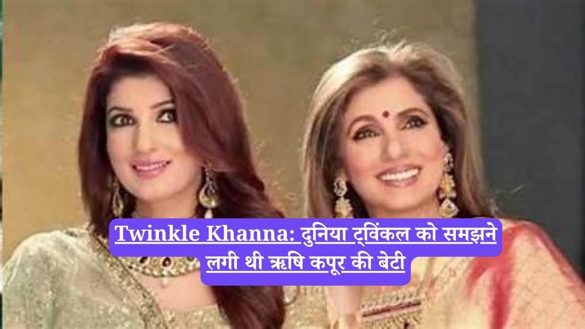 Twinkle Khanna: दुनिया ट्विंकल को समझने लगी थी ऋषि कपूर की बेटी