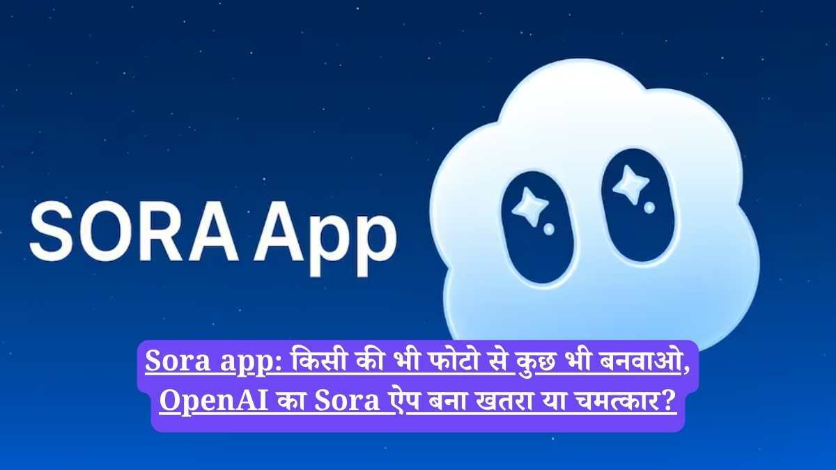 Sora app: किसी की भी फोटो से कुछ भी बनवाओ, OpenAI का Sora ऐप बना खतरा या चमत्कार?