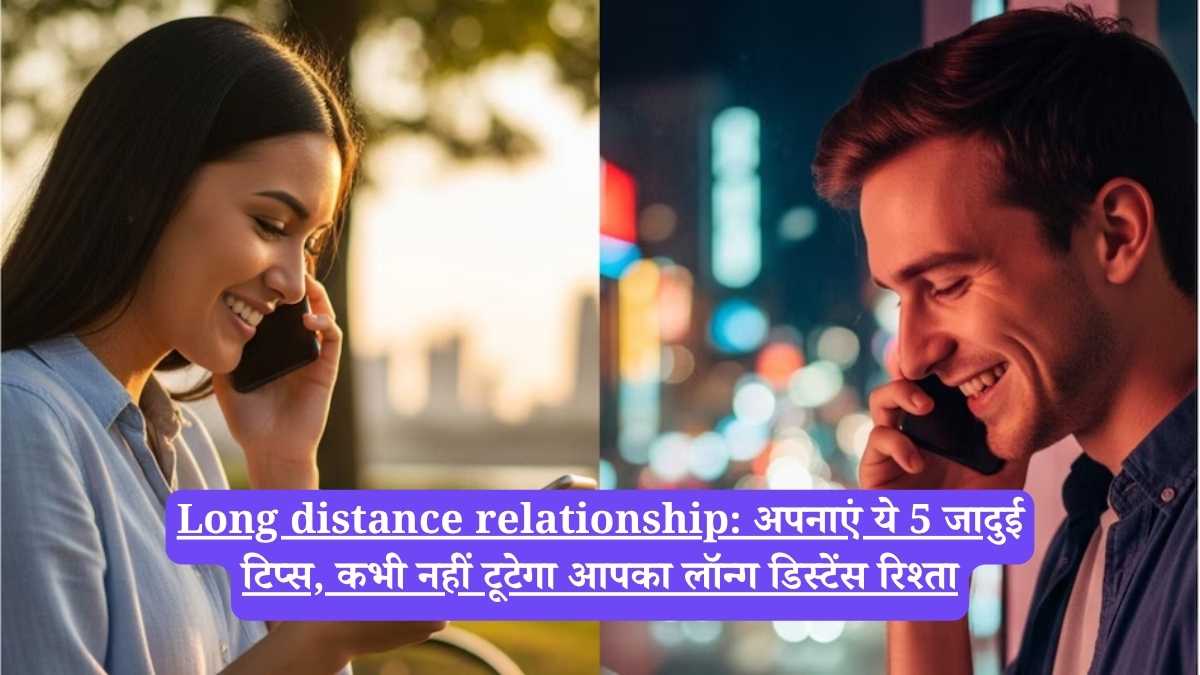Long distance relationship: अपनाएं ये 5 जादुई टिप्स, कभी नहीं टूटेगा आपका लॉन्ग डिस्टेंस रिश्ता
