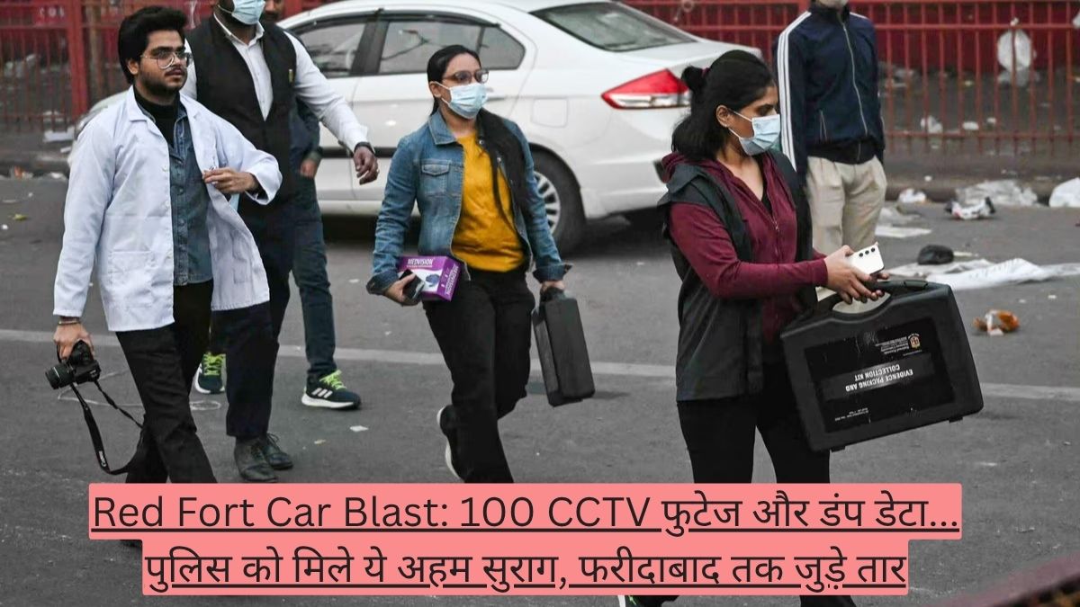 Red Fort Car Blast: 100 CCTV फुटेज और डंप डेटा... पुलिस को मिले ये अहम सुराग, फरीदाबाद तक जुड़े तार