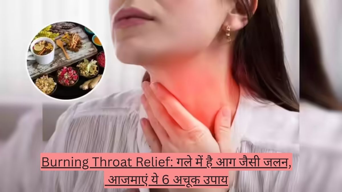 गले में है आग जैसी जलन? डॉक्टर के पास जाने से पहले आजमाएं ये 6 अचूक और असरदार घरेलू उपाय
